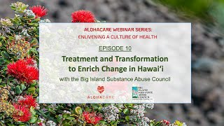 AlohaCare Webinar Enlivening Culture of Health Ep 10 Treatment Transformation to Enrich Change in HI