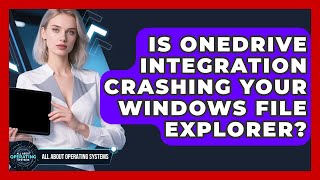Is OneDrive Integration Crashing Your Windows File Explorer? - All About Operating Systems