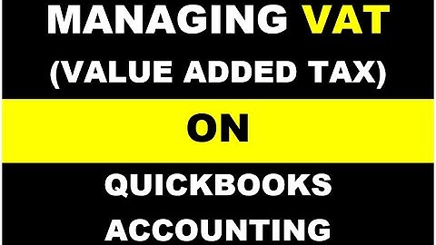 MANAGING VAT(VALUE ADDED TAX) ON QUICKBOOKS ACCOUNTING SYSTEM