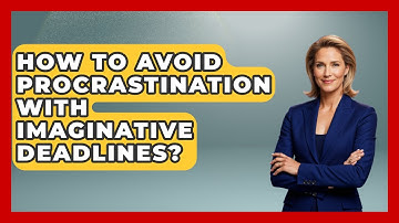 How To Avoid Procrastination With Imaginative Deadlines? - The Time Management Pro