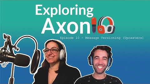 Podcast Exploring Axon: Episode 10 - Message Versioning (Upcasters)
