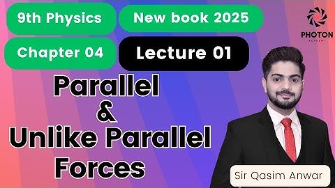 Parallel & Unlike Parallel Forces || Class 09 Physics New Book 2025 || Chapter 04 || Lecture 01 || 