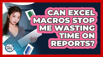 Can Excel Macros Stop Me Wasting Time On Reports? - Docs and Sheets Pro