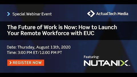 The Future of Work is Now: How to Launch Your Remote Workforce with EUC with Nutanix
