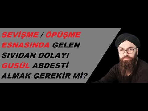 EŞİYLE ÖPÜŞMESİ ESNASINDA GELEN SIVIDAN DOLAYI GUSÜL ABDESTİ ALMAK GEREKİR Mİ?