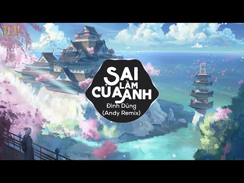 Sai Lầm Của Anh (Andy Remix) - Đình Dũng | Nhạc Trẻ Remix TikTok Gây Nghiện Hay Nhất Hiện Nay