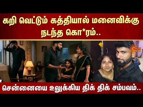 கறி வெட்டும் கத்தியால் மனைவிக்கு நடந்த கொடூரம்.. சென்னையை உலுக்கிய திக் திக் சம்பவம் | Sun News