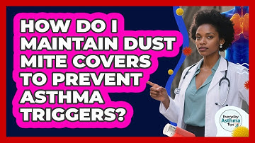 How Do I Maintain Dust Mite Covers To Prevent Asthma Triggers? - Everyday Asthma Tips
