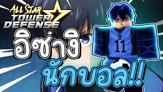 ✨All Star Tower Defense | 🌟อิซางิ 6ดาว สุดตึงที่มีพลังเตะบอลยิ่งกว่าโรแบร์โตคาลอส!?