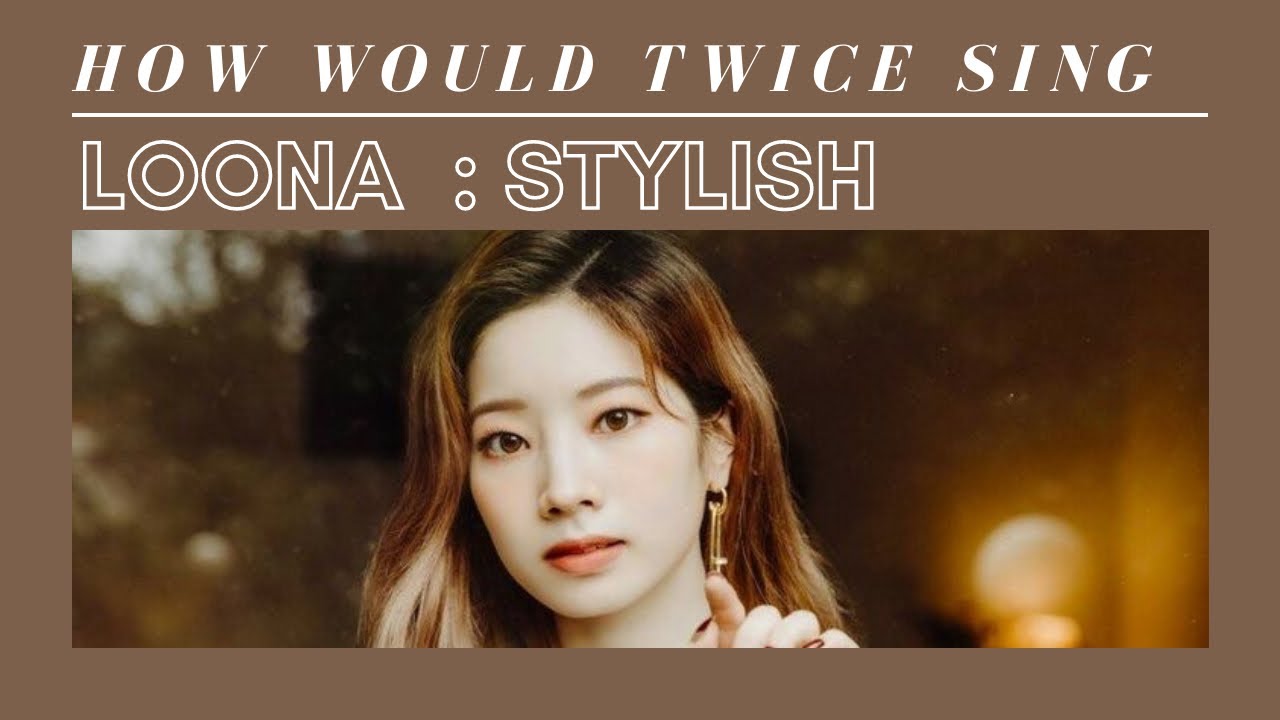 How would TWICE sing LOONA - Stylish
