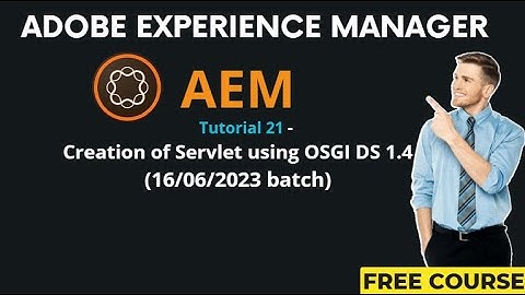 AEM Tutorial 21 - (16/06/2023 batch) Creation of Servlet using OSGI DS 1.4