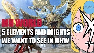 MONSTER HUNTER WORLD - 5 ELEMENTS OR BLIGHTS WE WANT TO SEE IN MONSTER HUNTER WORLD