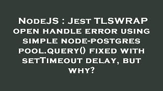 NodeJS : Jest TLSWRAP open handle error using simple node-postgres pool.query() fixed with setTimeou