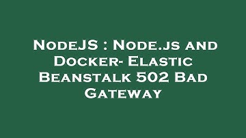 NodeJS : Node.js and Docker- Elastic Beanstalk 502 Bad Gateway