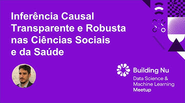 Inferência Causal Transparente/Robusta nas Ciências Sociais e da Saúde | Nubank Data Science Meetup