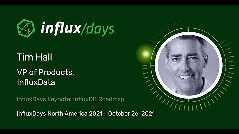 Tim Hall [InfluxData] | InfluxDays Keynote: InfluxDB Roadmap | InfluxDays NA 2021