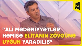"Ali mədəniyyətlər həmişə elitanın zövqünə uyğun yaradılıb" | Yazıçı Aqşin Yenisey
