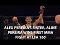 ALEX PEREIRA&#39;S SISTER , ALINE PEREIRA WINS FIRST MMA FIGHT AT LFA 160!?!?