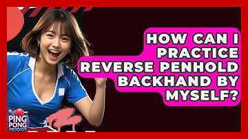 How Can I Practice Reverse Penhold Backhand By Myself? - Ping Pong Prodigy