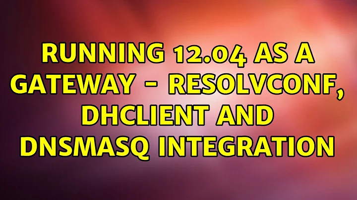 Ubuntu: Running 12.04 as a gateway - resolvconf, dhclient and dnsmasq integration