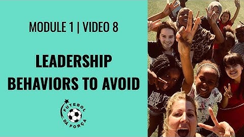 Module 1 | Video 8: Leadership Behaviors to Avoid