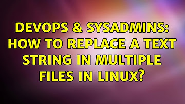 DevOps & SysAdmins: How to replace a text string in multiple files in Linux? (5 Solutions!!)