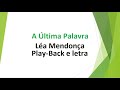 A Última Palavra - Léa Mendonça - play-back e letra
