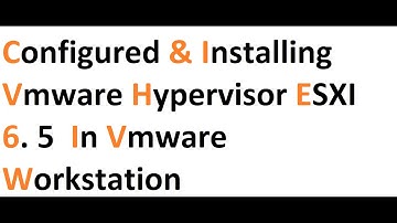 Configured & Installing vmware Hypervisor ESXI 6.5 in vmware workstation