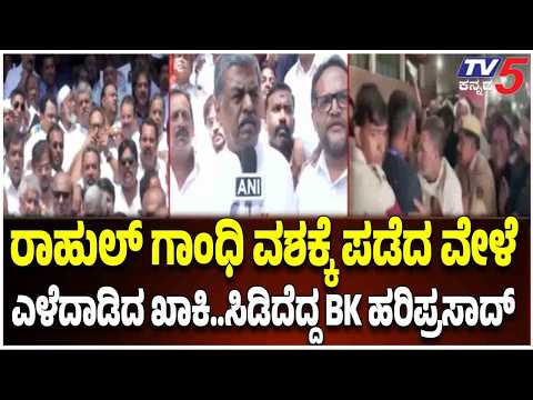 BK Hariprasad Angry : ರಾಹುಲ್ ಗಾಂಧಿ ವಶಕ್ಕೆ ಪಡೆದ ವೇಳೆ ಎಳೆದಾಡಿದ ಖಾಕಿ..ಸಿಡಿದೆದ್ದ BK ಹರಿಪ್ರಸಾದ್