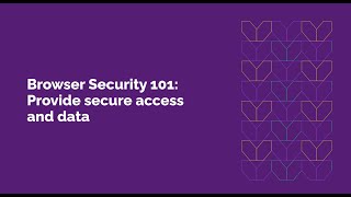Browser Security 101: Provide Secure Access and Data