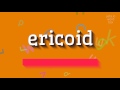 How to say "ericoid"! (High Quality Voices)