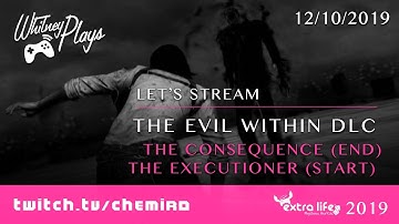 Whitney Plays Extra Life 2019 - The Evil Within DLC: The Consequence (END) The Executioner (START)