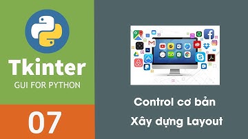 Lập trình phần mềm với Python Tkinter |  07 - Control cơ bản và xây dựng layout