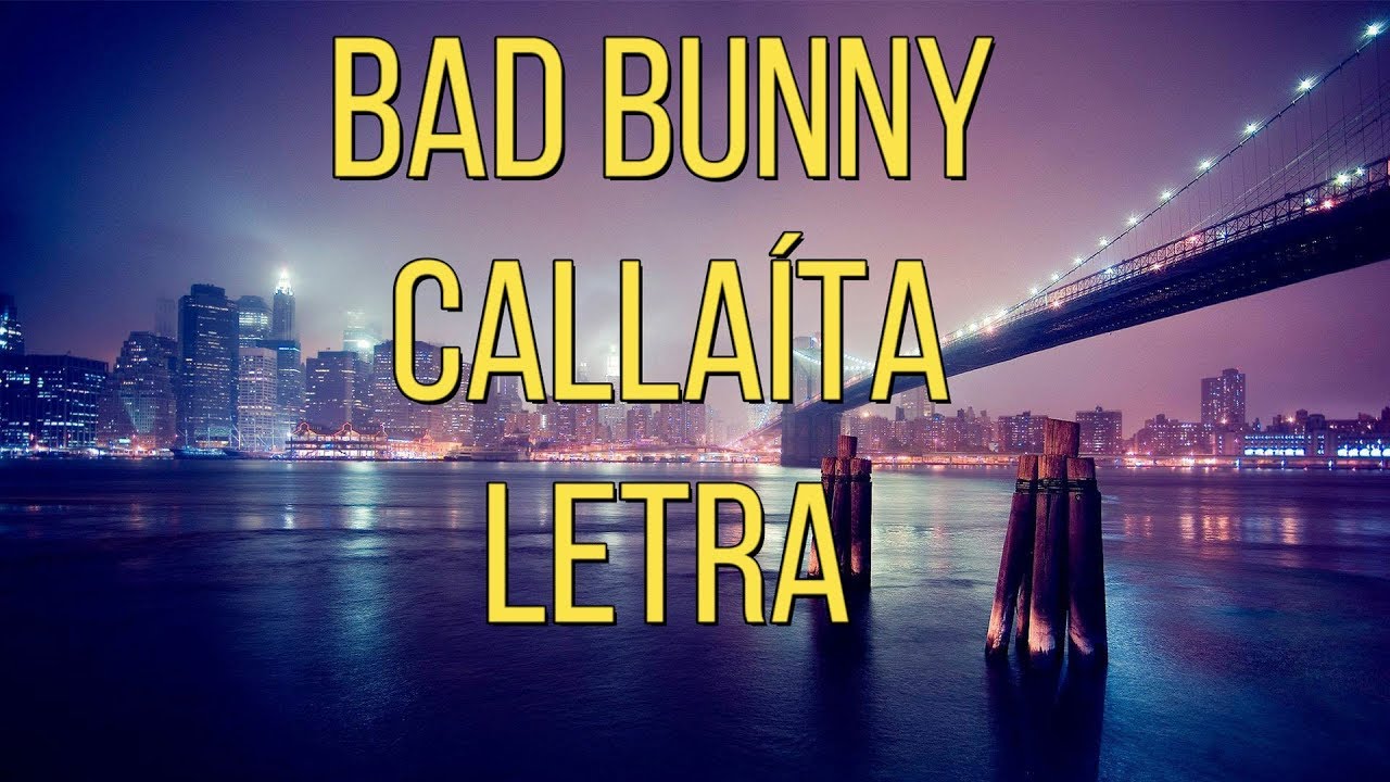 Bad Bunny Calla ta Letra YouTube