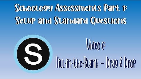 Schoology Assessment Part 1: Fill in the Blank - Drag & Drop