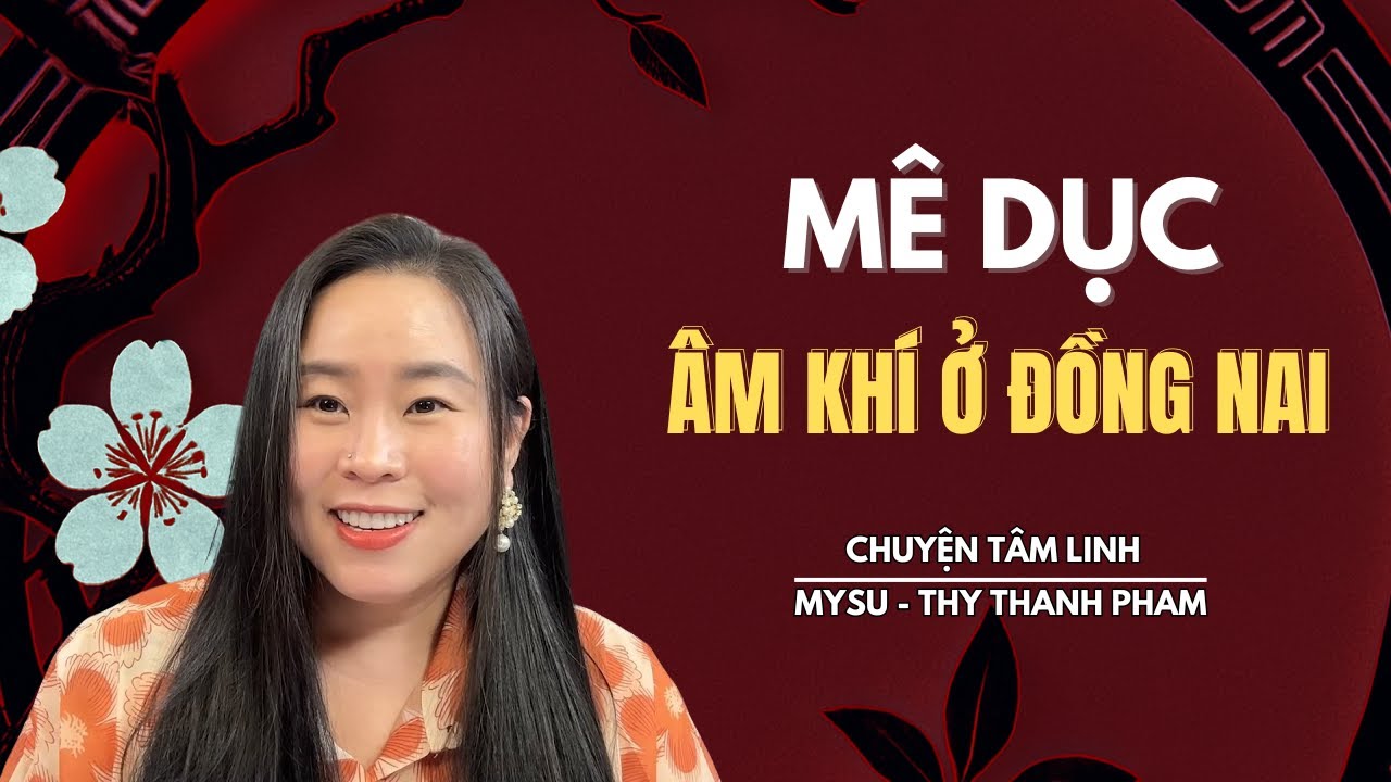 CHUYỆN MA KHÔNG QUẢNG CÁO: Mê Dục Âm Khí Ở Đồng Nai - Chuyện Tâm Linh | MySu Thy Thanh Pham