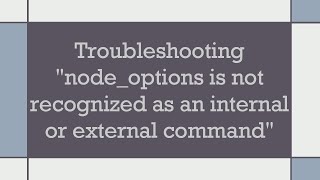 Troubleshooting node_options is not recognized as an internal or external command