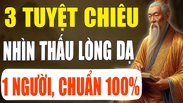 Cổ Nhân Tiết Lộ: 3 Tuyệt Chiêu Nhìn Thấu Lòng Người Không Sai 1 Ly | Tinh Hoa Cổ Xưa