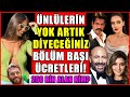 Ünlü Oyuncuların Bölüm Başı Aldıkları Ücretler! Kazançları Yok Artık Dedirtti! 2022