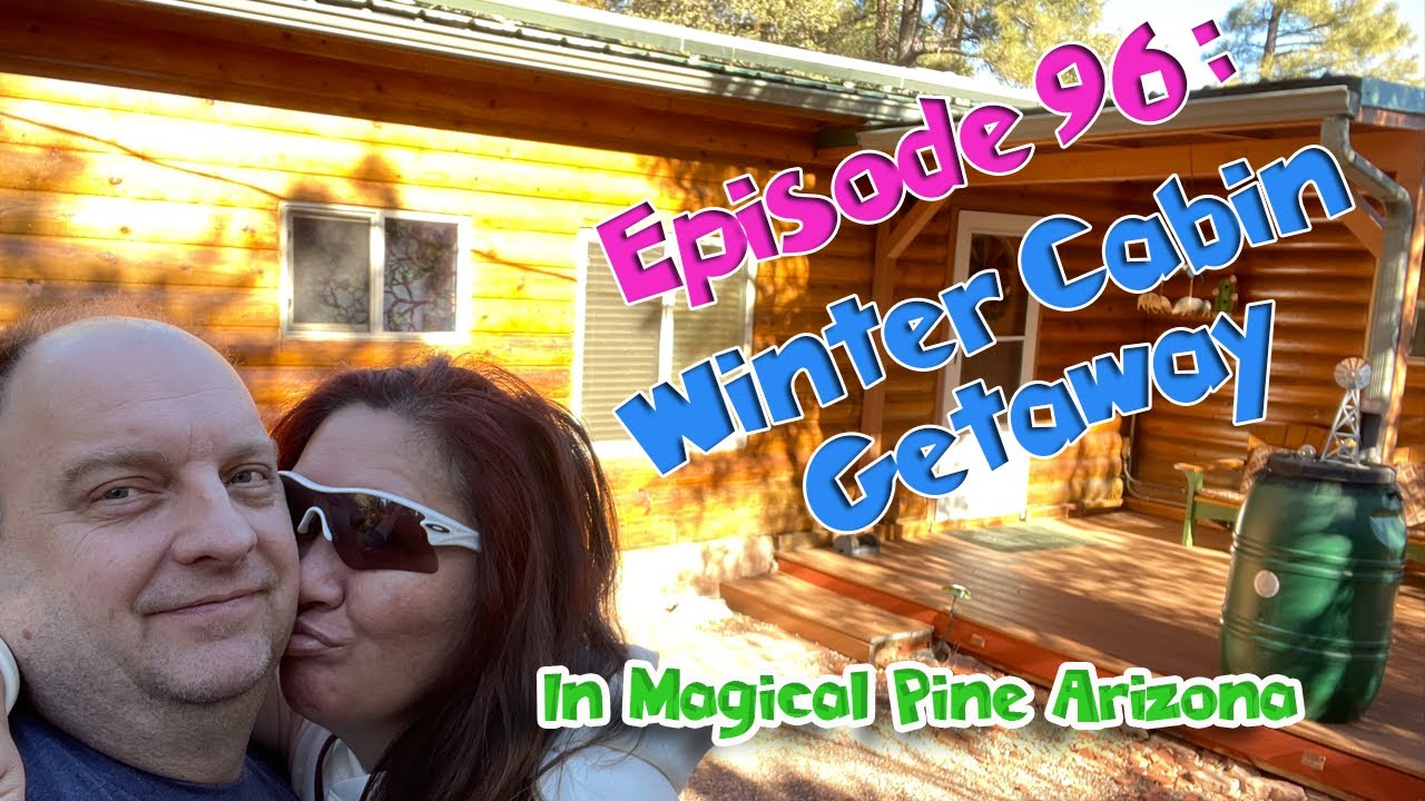 Episode 96: Winter Cabin Getaway, in Pine Arizona
