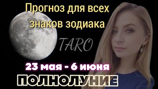 ПРОГНОЗ с 23 мая по 6 июня ПОЛНОЛУНИЕ ДЛЯ ВСЕХ ЗНАКОВ ЗОДИАКА ТАРО