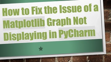 How to Fix the Issue of a Matplotlib Graph Not Displaying in PyCharm