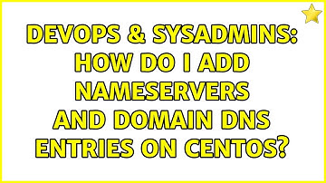 DevOps & SysAdmins: How do I add nameservers and domain DNS entries on CentOS? (2 Solutions!!)