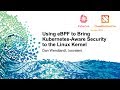 Using eBPF to Bring Kubernetes-Aware Security to the Linux Kernel - Dan Wendlandt, Isovalent