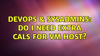 Celebrity DevOps & SysAdmins: Do I need extra CALs for VM host? (2 Solutions!!) Wealth