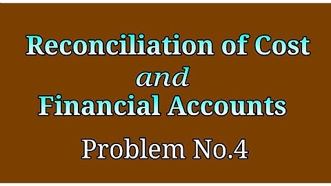Problem No.4  - Reconciliation of Cost and Financial Accounts