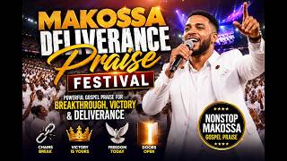 MAKOSSA DELIVERANCE PRAISE FESTIVAL | Powerful Gospel Praise for Breakthrough, Victory &Deliverance