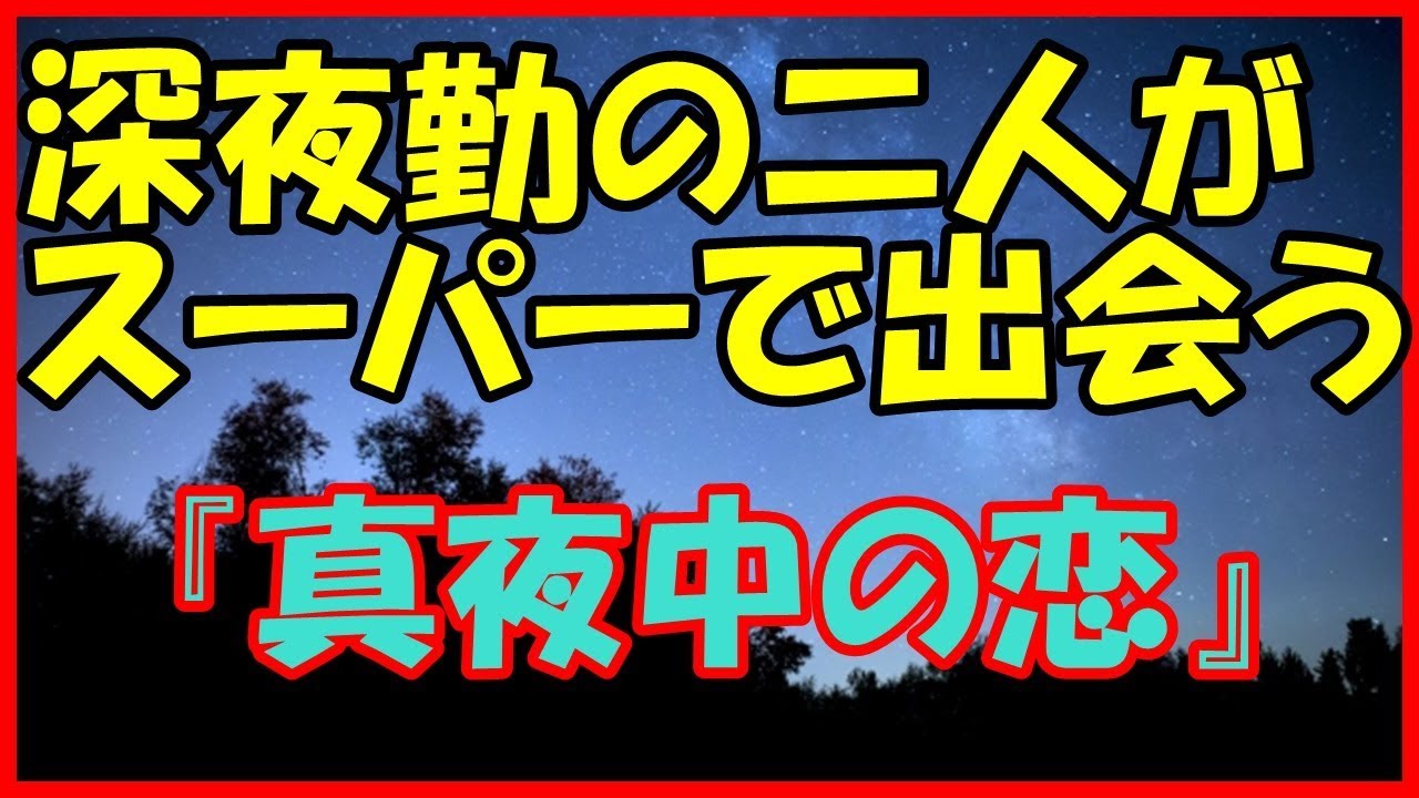 感動する話 恋愛 深夜勤の二人がスーパーで出会う 真夜中の恋 馴れ初め いい話 Youtube