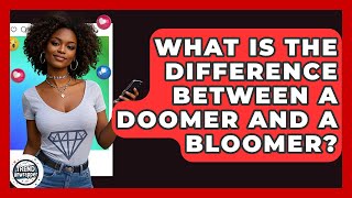 What Is The Difference Between A Doomer And A Bloomer? - Trend Unwrapper