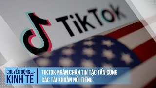 TikTok ngăn chặn tin tặc tấn công các tài khoản nổi tiếng | Chuyển động kinh tế